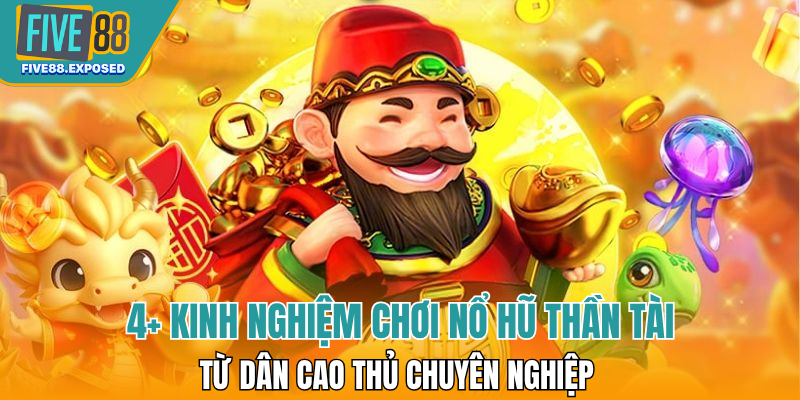 4+ kinh nghiệm chơi nổ hũ thần tài từ dân cao thủ chuyên nghiệp 
