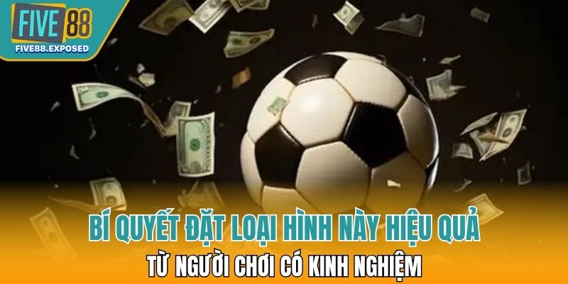 Bí quyết đặt loại hình này hiệu quả từ người chơi có kinh nghiệm