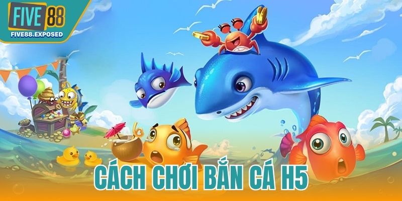 Cách chơi bắn cá H5