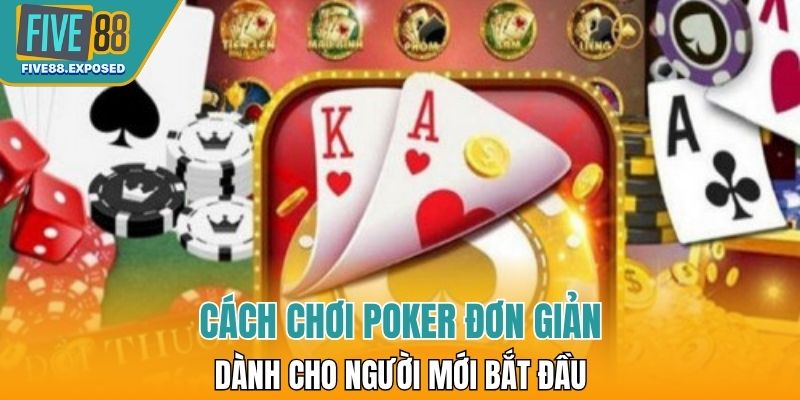 Cách chơi Poker đơn giản dành cho người mới bắt đầu