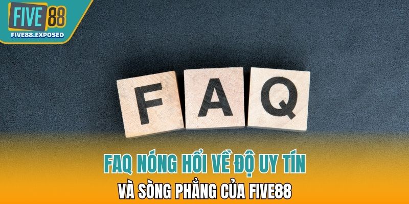 Câu hỏi thường gặp ( FAQ ) xoay quanh độ uy tín và công bằng