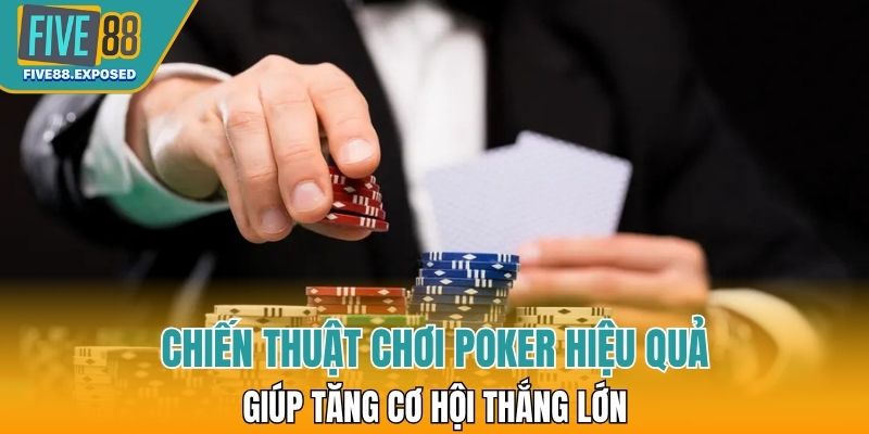 Chiến thuật chơi Poker hiệu quả giúp tăng cơ hội thắng lớn