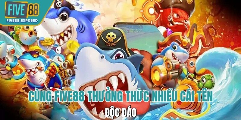 Cùng FIVE88 thưởng thức nhiều tựa game độc đáo