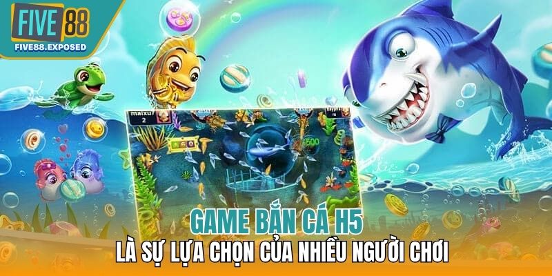 Game bắn cá H5 là sự lựa chọn của nhiều người chơi
