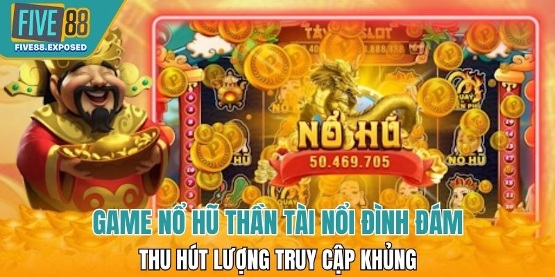 Game nổ hũ Thần Tài nổi đình đám thu hút lượng truy cập khủng 