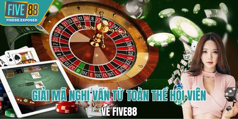 Giải mã nghi vấn từ toàn thể hội viên về FIVE88
