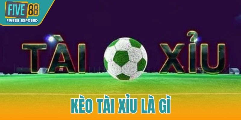 Kèo tài xỉu là gì
