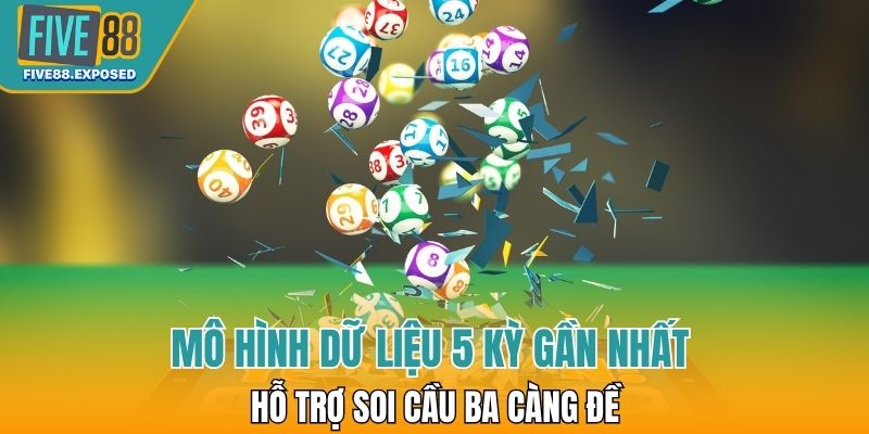 Mô hình dữ liệu 5 kỳ gần nhất hỗ trợ soi cầu ba càng đề