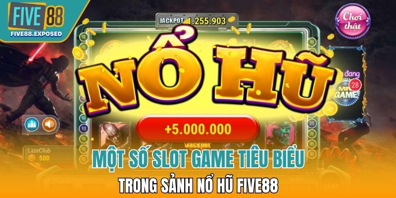 Một số slot game tiêu biểu trong sảnh Nổ hũ FIVE88 giúp anh em thỏa sức trải nghiệm
