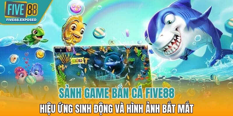 Sảnh game Bắn cá FIVE88 với hiệu ứng sinh động và hình ảnh bắt mắt