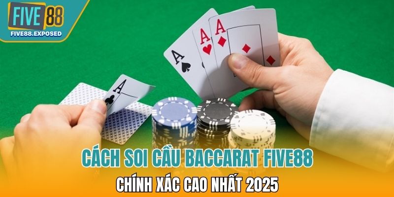 Phương pháp soi cầu Baccarat FIVE88 dễ trúng 2025