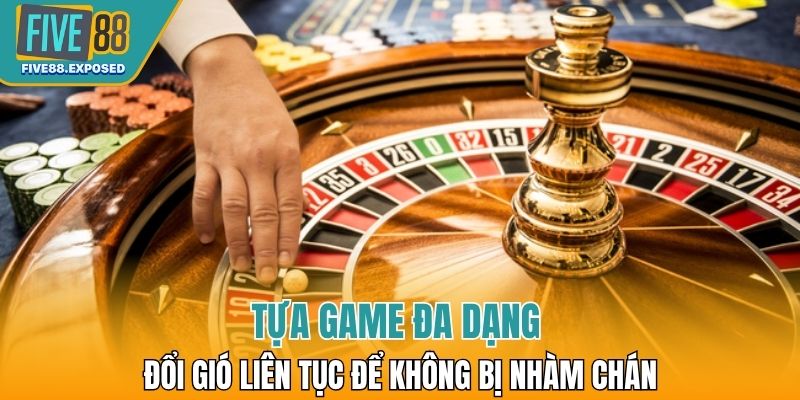 Tựa game đa dạng giúp người chơi đổi gió liên tục để không bị nhàm chán